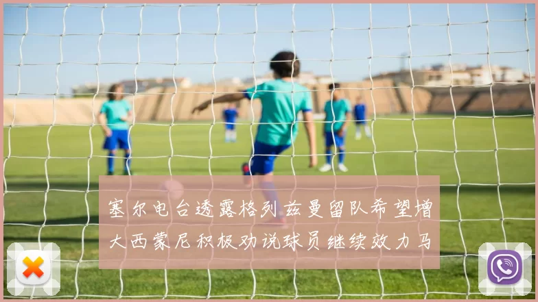 塞尔电台透露格列兹曼留队希望增大西蒙尼积极劝说球员继续效力马竞