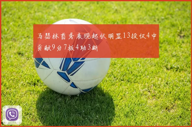 马瑟林首秀表现起伏明显13投仅4中贡献9分7板4助3断